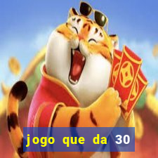 jogo que da 30 reais de bonus